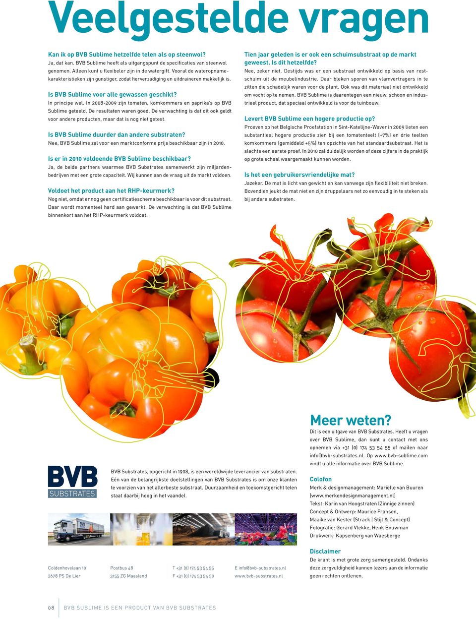 In principe wel. In 2008-2009 zijn tomaten, komkommers en paprika s op BVB Sublime geteeld. De resultaten waren goed.