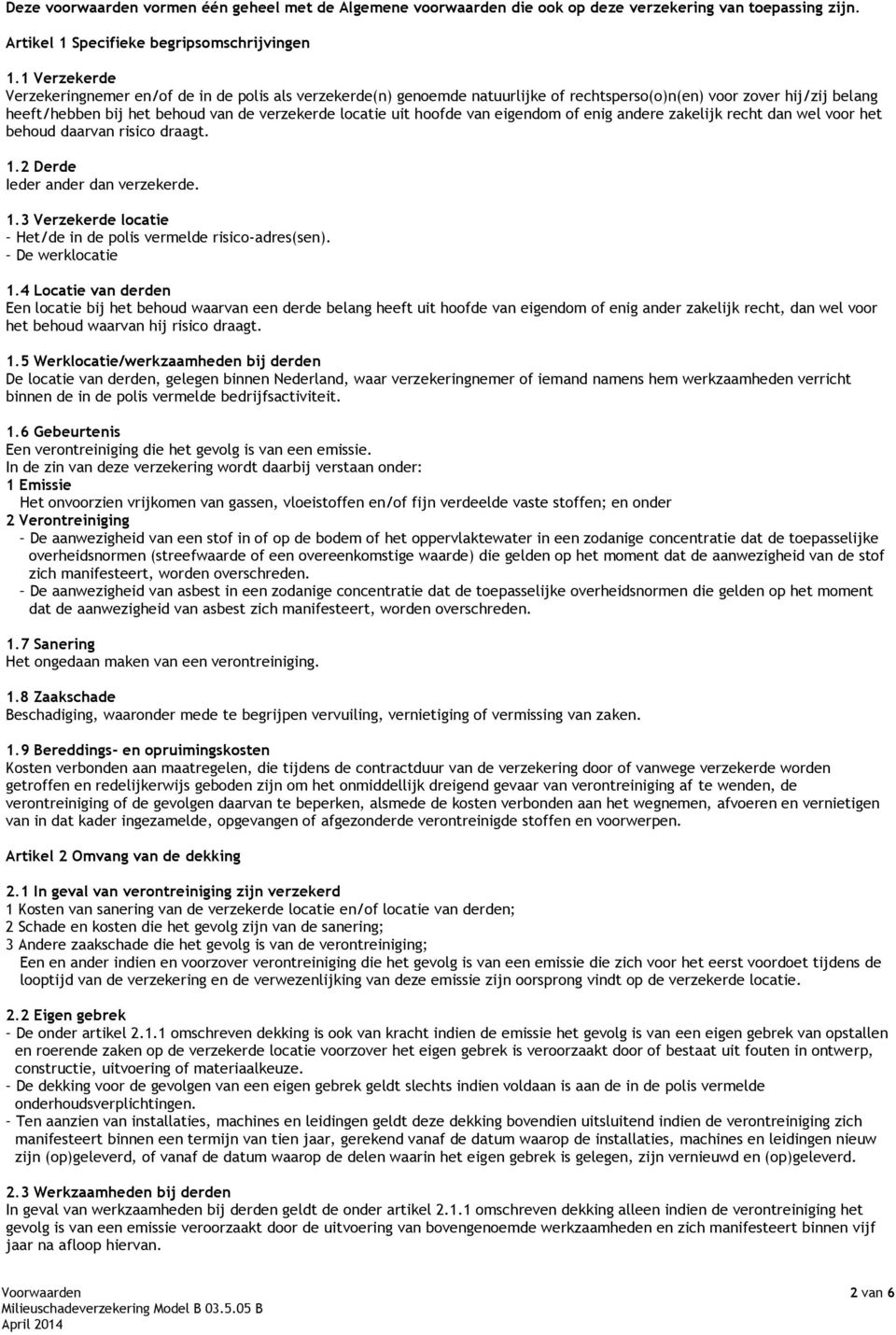 hoofde van eigendom of enig andere zakelijk recht dan wel voor het behoud daarvan risico draagt. 1.2 Derde Ieder ander dan verzekerde. 1.3 Verzekerde locatie Het/de in de polis vermelde risico-adres(sen).