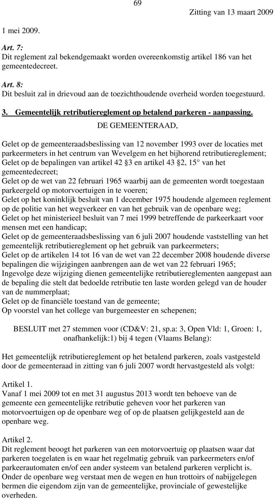 DE GEMEENTERAAD, Gelet op de gemeenteraadsbeslissing van 12 november 1993 over de locaties met parkeermeters in het centrum van Wevelgem en het bijhorend retributiereglement; Gelet op de bepalingen