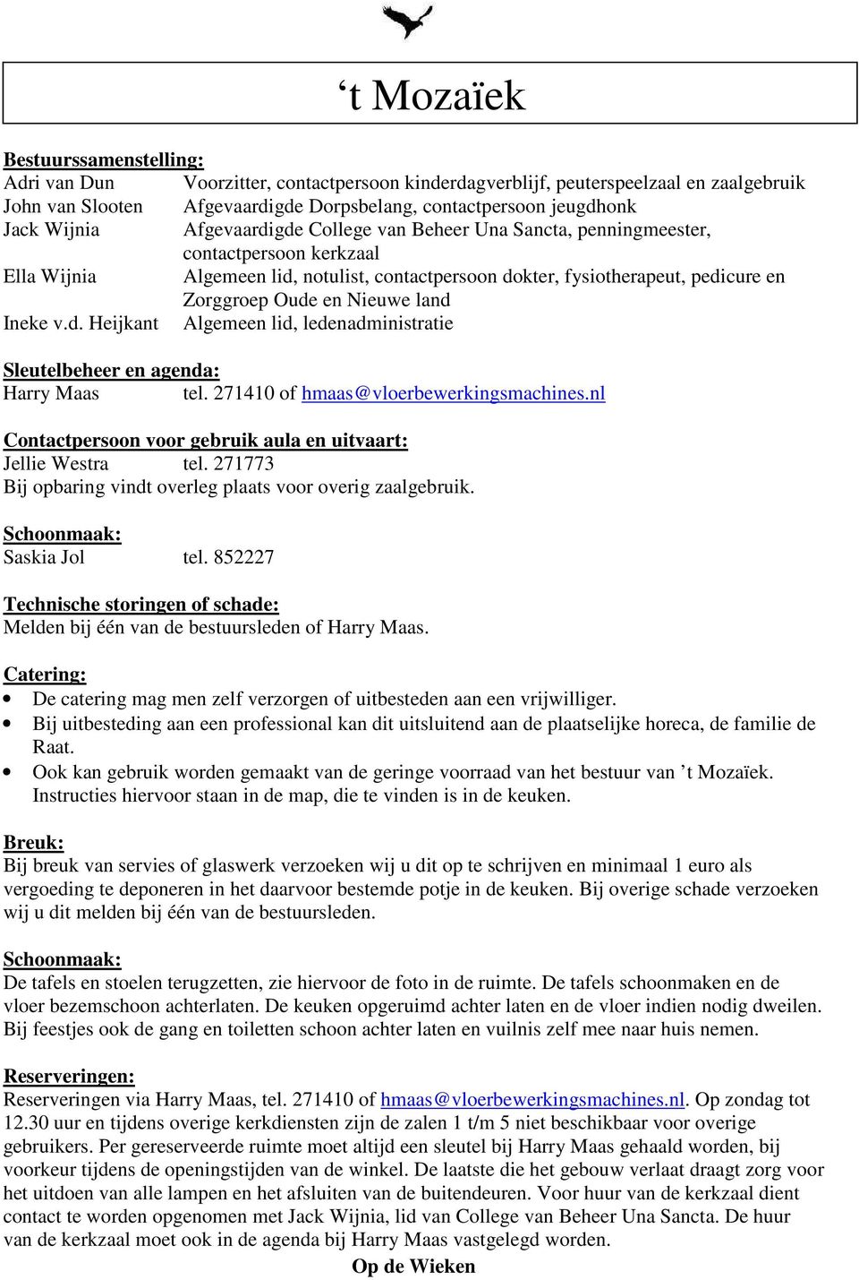 land Ineke v.d. Heijkant Algemeen lid, ledenadministratie Sleutelbeheer en agenda: Harry Maas tel. 271410 of hmaas@vloerbewerkingsmachines.