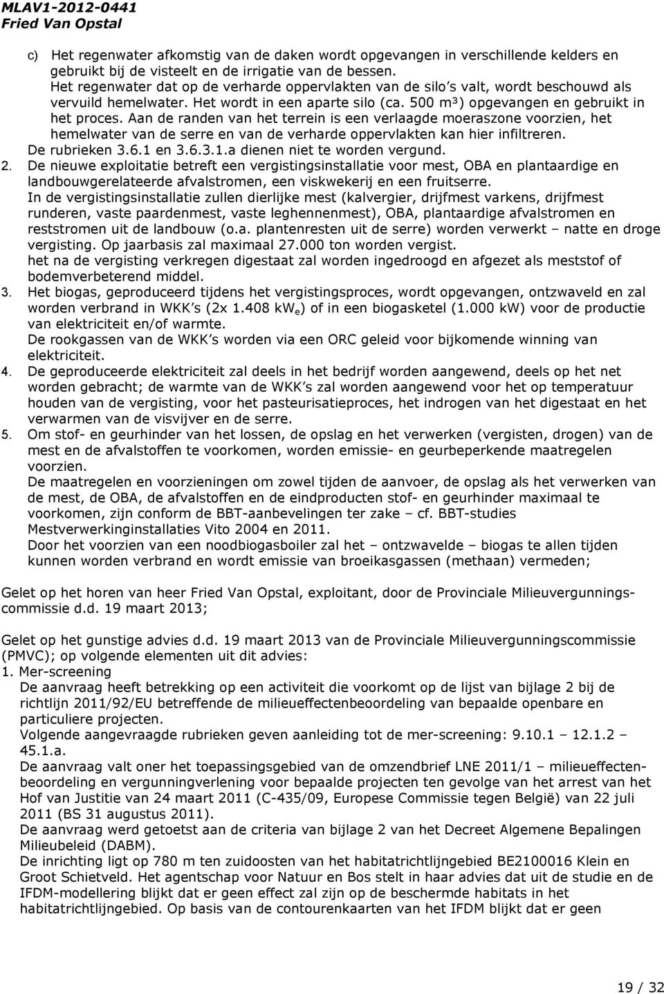 Aan de randen van het terrein is een verlaagde moeraszone voorzien, het hemelwater van de serre en van de verharde oppervlakten kan hier infiltreren. De rubrieken 3.6.1 