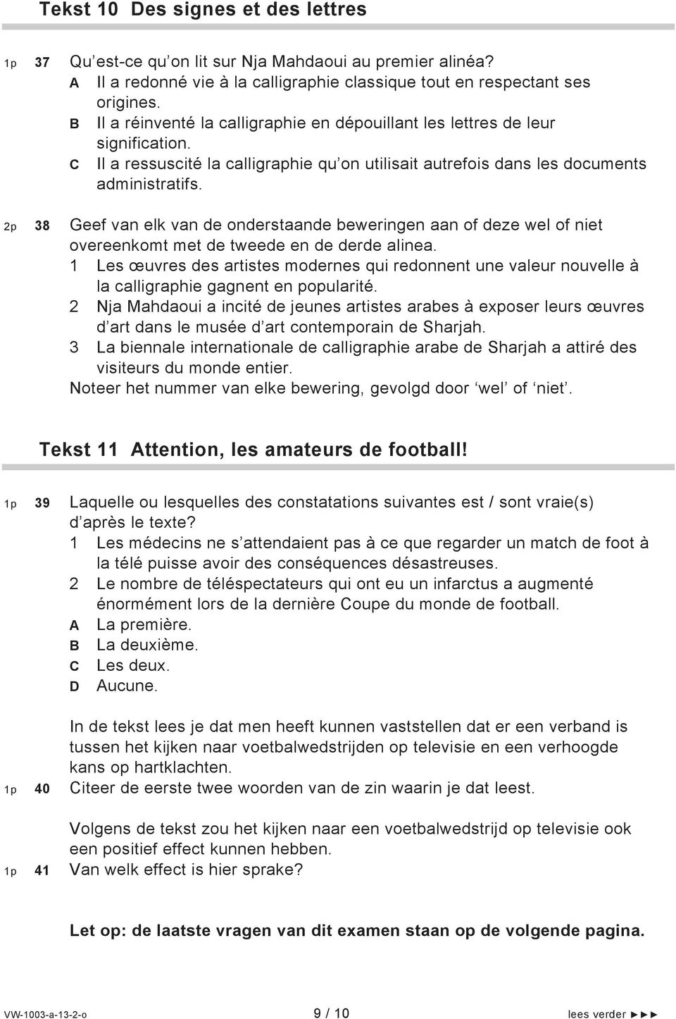 2p 38 Geef van elk van de onderstaande beweringen aan of deze wel of niet overeenkomt met de tweede en de derde alinea.