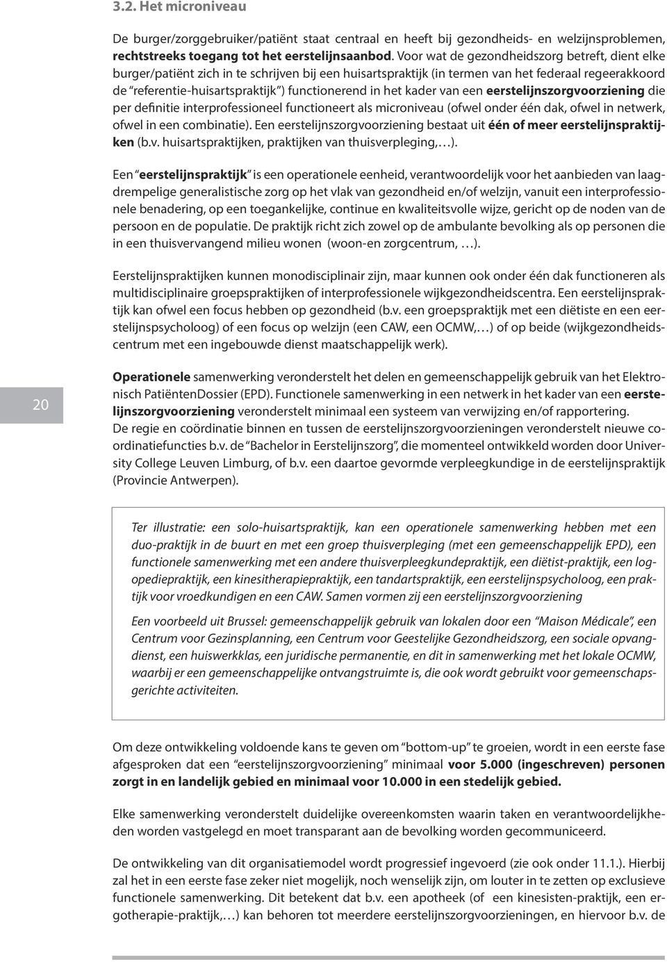 in het kader van een eerstelijnszorgvoorziening die per definitie interprofessioneel functioneert als microniveau (ofwel onder één dak, ofwel in netwerk, ofwel in een combinatie).