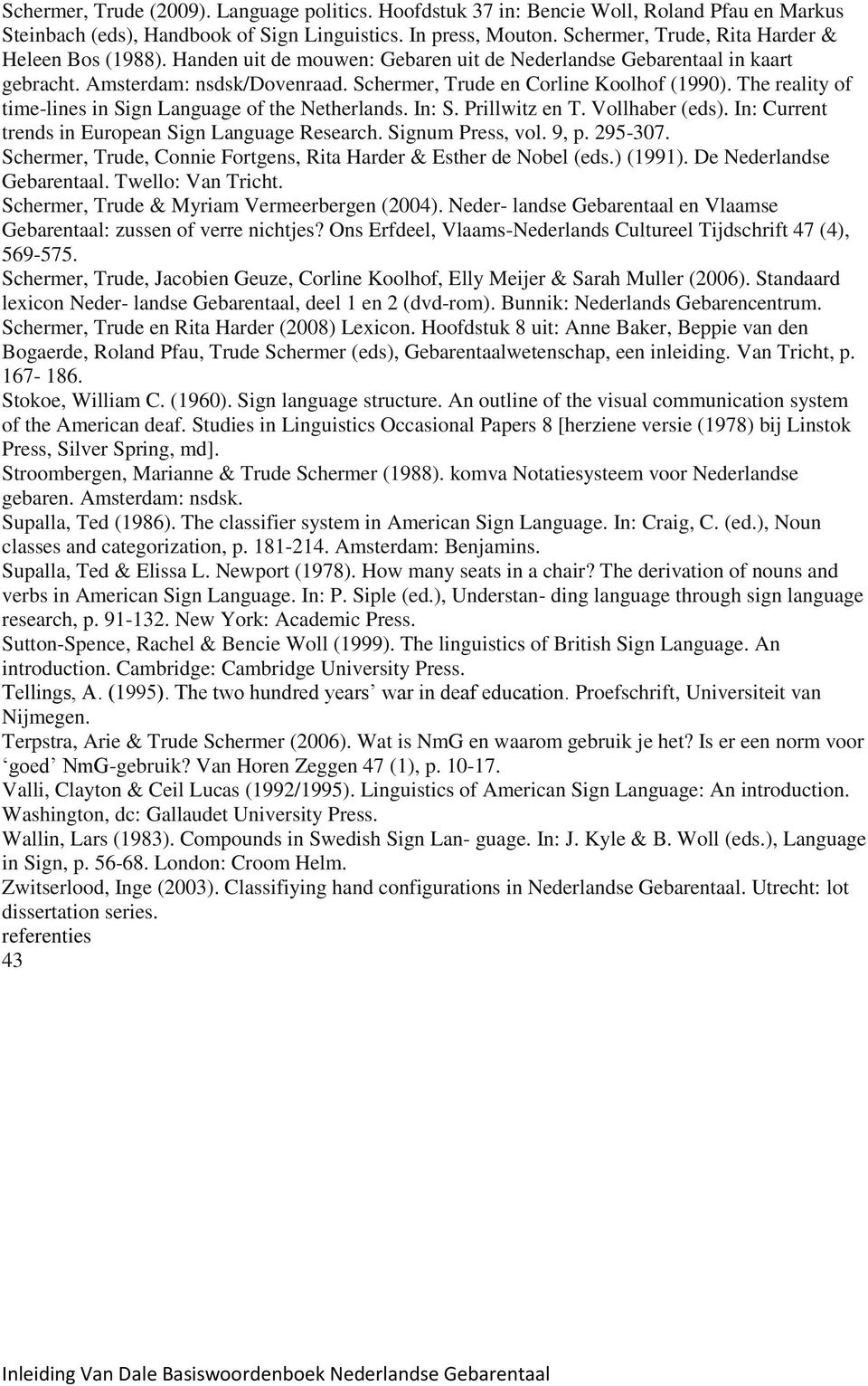 The reality of time-lines in Sign Language of the Netherlands. In: S. Prillwitz en T. Vollhaber (eds). In: Current trends in European Sign Language Research. Signum Press, vol. 9, p. 295-307.