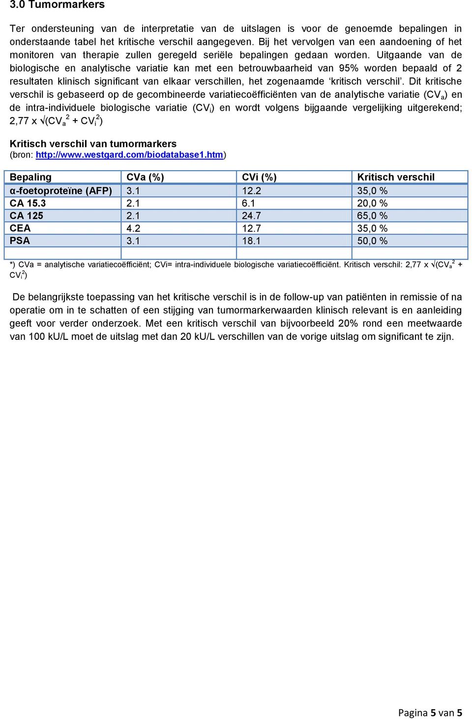 Uitgaande van de biologische en analytische variatie kan met een betrouwbaarheid van 95% worden bepaald of 2 resultaten klinisch significant van elkaar verschillen, het zogenaamde kritisch verschil.