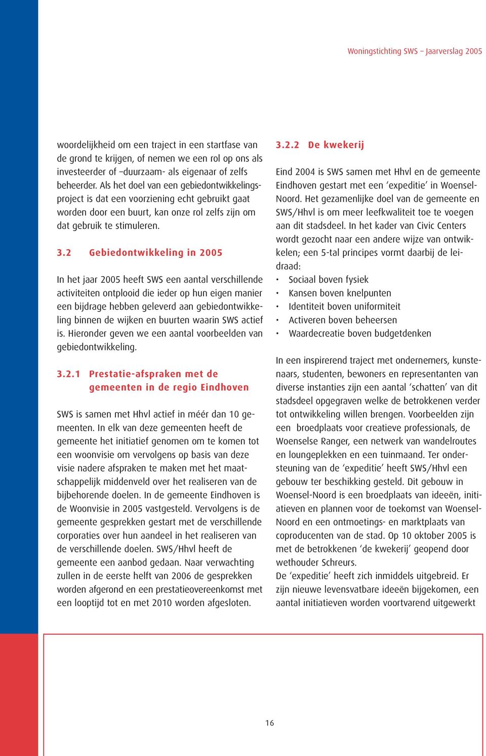 2 Gebiedontwikkeling in 2005 In het jaar 2005 heeft SWS een aantal verschillende activiteiten ontplooid die ieder op hun eigen manier een bijdrage hebben geleverd aan gebiedontwikkeling binnen de