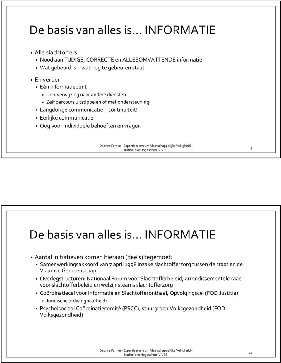 Eerlijke communicatie Oog voor individuele behoeften en vragen 9 De basis van alles is INFORMATIE Aantal initiatieven komen hieraan (deels) tegemoet: Samenwerkingsakkoord van 7 april 1998 inzake