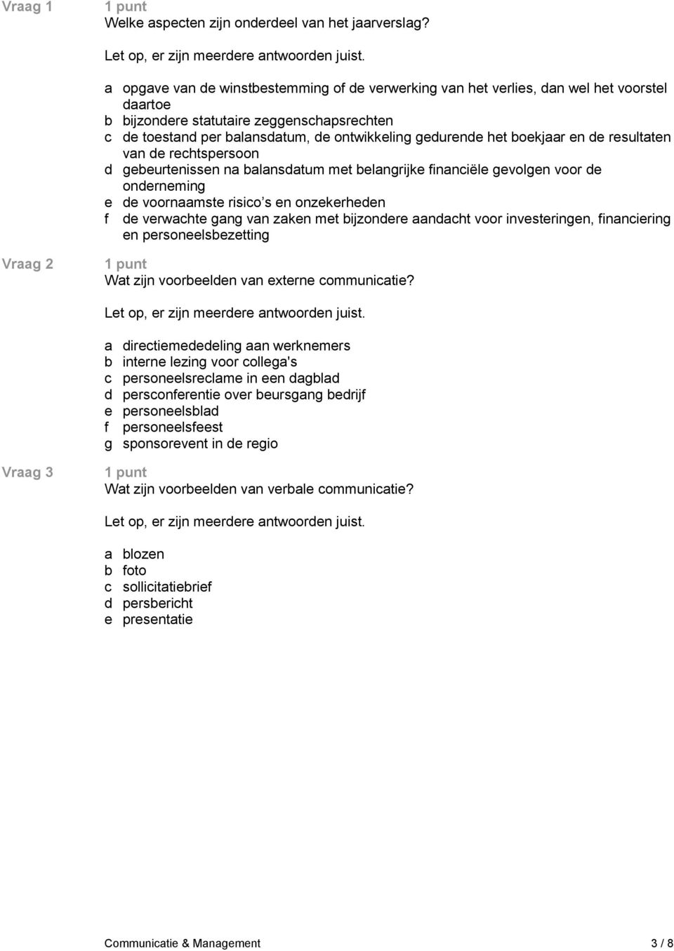 boekjaar en de resultaten van de rechtspersoon d gebeurtenissen na balansdatum met belangrijke financiële gevolgen voor de onderneming e de voornaamste risico s en onzekerheden f de verwachte gang