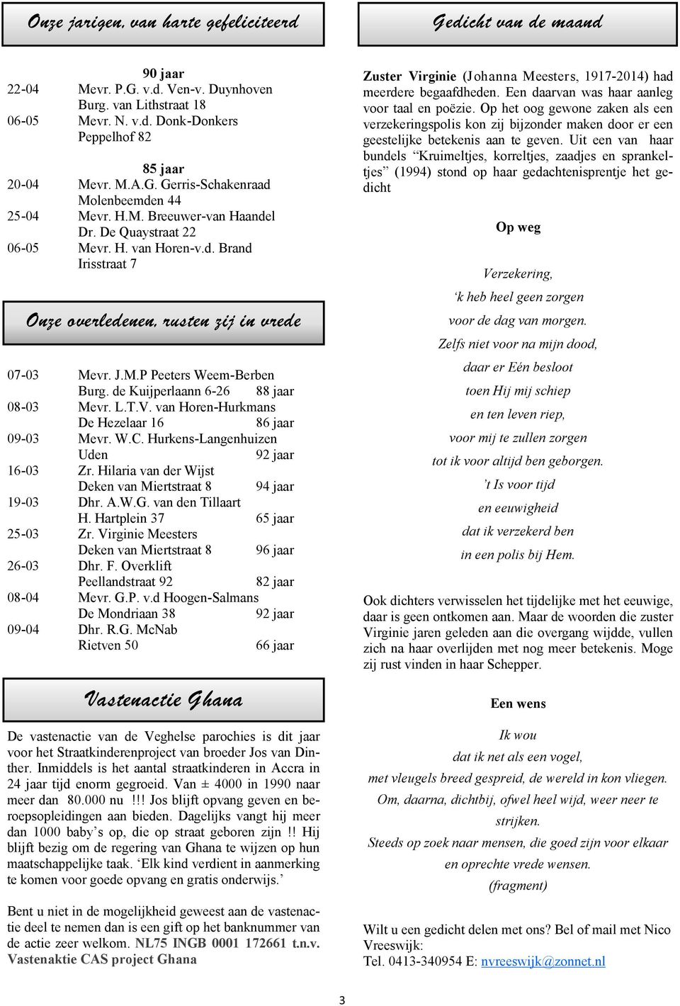 de Kuijperlaann 6-26 88 jaar 08-03 Mevr. L.T.V. van Horen-Hurkmans De Hezelaar 16 86 jaar 09-03 Mevr. W.C. Hurkens-Langenhuizen Uden 92 jaar 16-03 Zr.