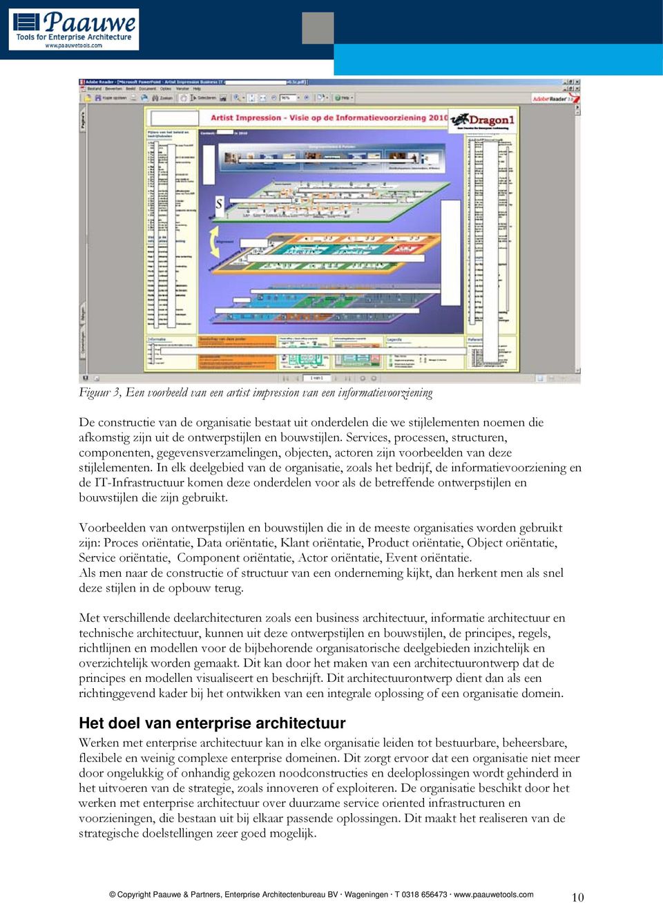 In elk deelgebied van de organisatie, zoals het bedrijf, de informatievoorziening en de IT-Infrastructuur komen deze onderdelen voor als de betreffende ontwerpstijlen en bouwstijlen die zijn gebruikt.