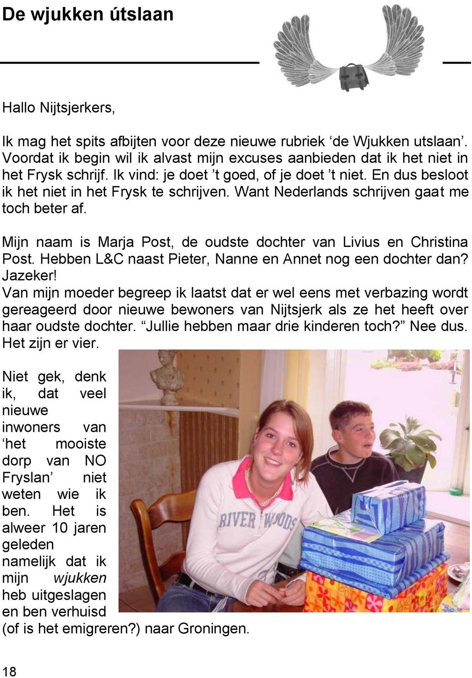 Want Nederlands schrijven gaat me toch beter af. Mijn naam is Marja Post, de oudste dochter van Livius en Christina Post. Hebben L&C naast Pieter, Nanne en Annet nog een dochter dan? Jazeker!