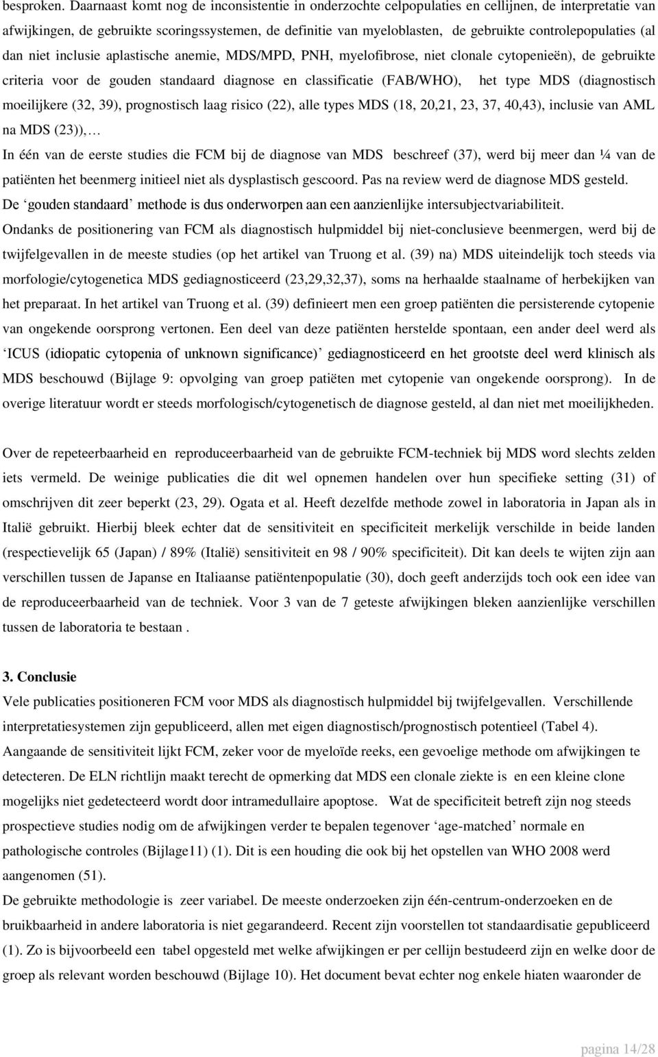 controlepopulaties (al dan niet inclusie aplastische anemie, MDS/MPD, PNH, myelofibrose, niet clonale cytopenieën), de gebruikte criteria voor de gouden standaard diagnose en classificatie (FAB/WHO),