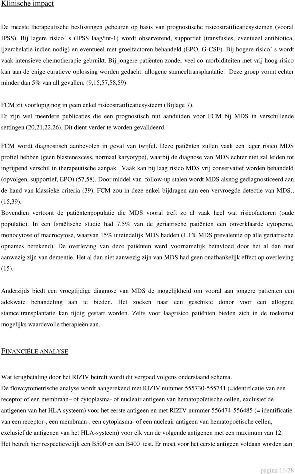 Bij hogere risico s wordt vaak intensieve chemotherapie gebruikt.