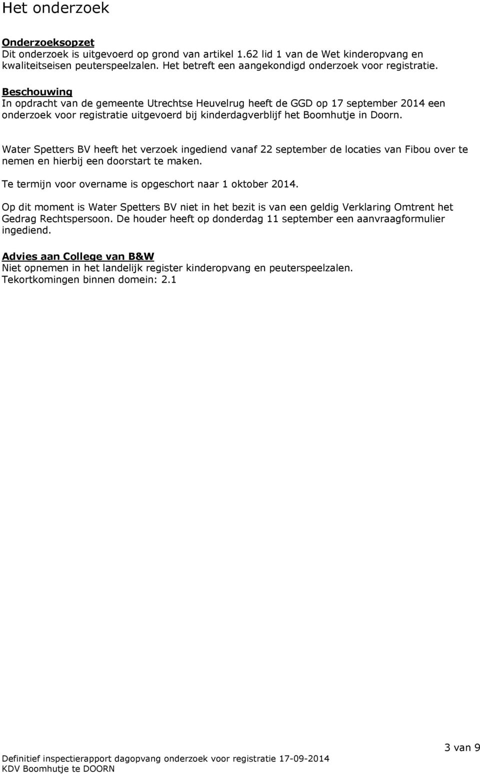 Beschouwing In opdracht van de gemeente Utrechtse Heuvelrug heeft de GGD op 17 september 2014 een onderzoek voor registratie uitgevoerd bij kinderdagverblijf het Boomhutje in Doorn.