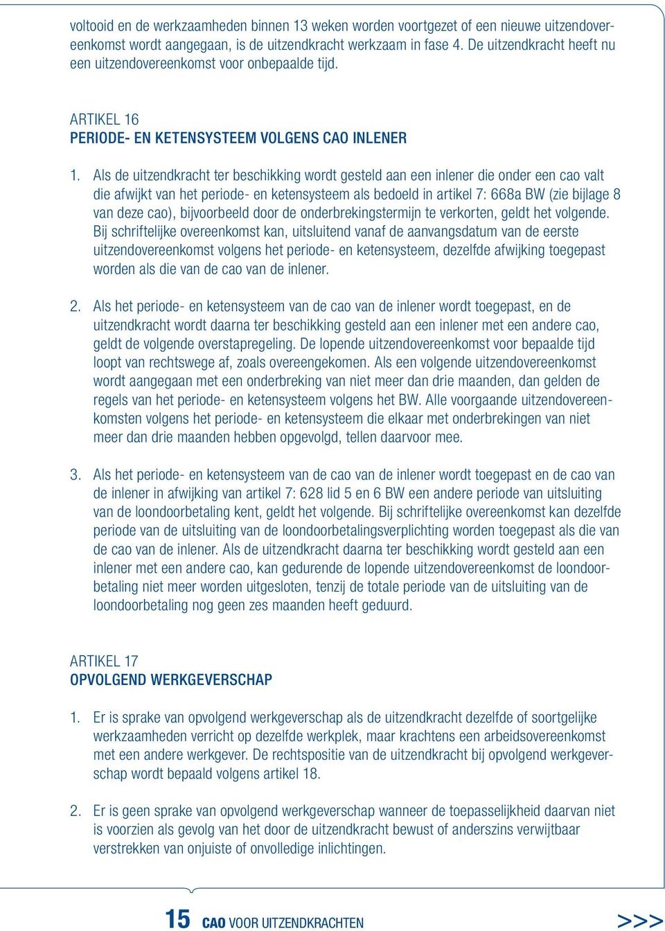 Als de uitzendkracht ter beschikking wordt gesteld aan een inlener die onder een cao valt die afwijkt van het periode- en ketensysteem als bedoeld in artikel 7: 668a BW (zie bijlage 8 van deze cao),