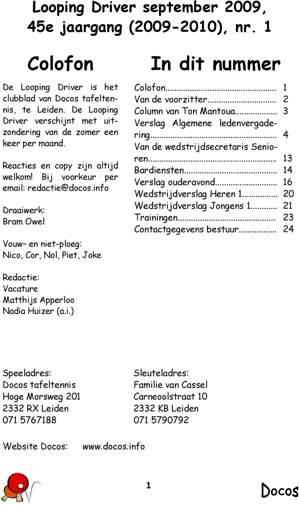 info Draaiwerk: Bram Owel Colofon Vouw en niet-ploeg: Nico, Cor, Nol, Piet, Joke In dit nummer Colofon... Van de voorzitter... Column van Ton Mantoua... Verslag Algemene ledenvergadering.