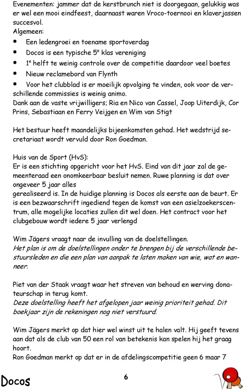 clubblad is er moeilijk opvolging te vinden, ook voor de verschillende commissies is weinig animo.