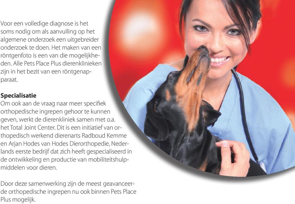 Specialisatie Om ook aan de vraag naar meer specifiek orthopedische ingrepen gehoor te kunnen geven, werkt de dierenkliniek samen met o.a. het Total Joint Center.