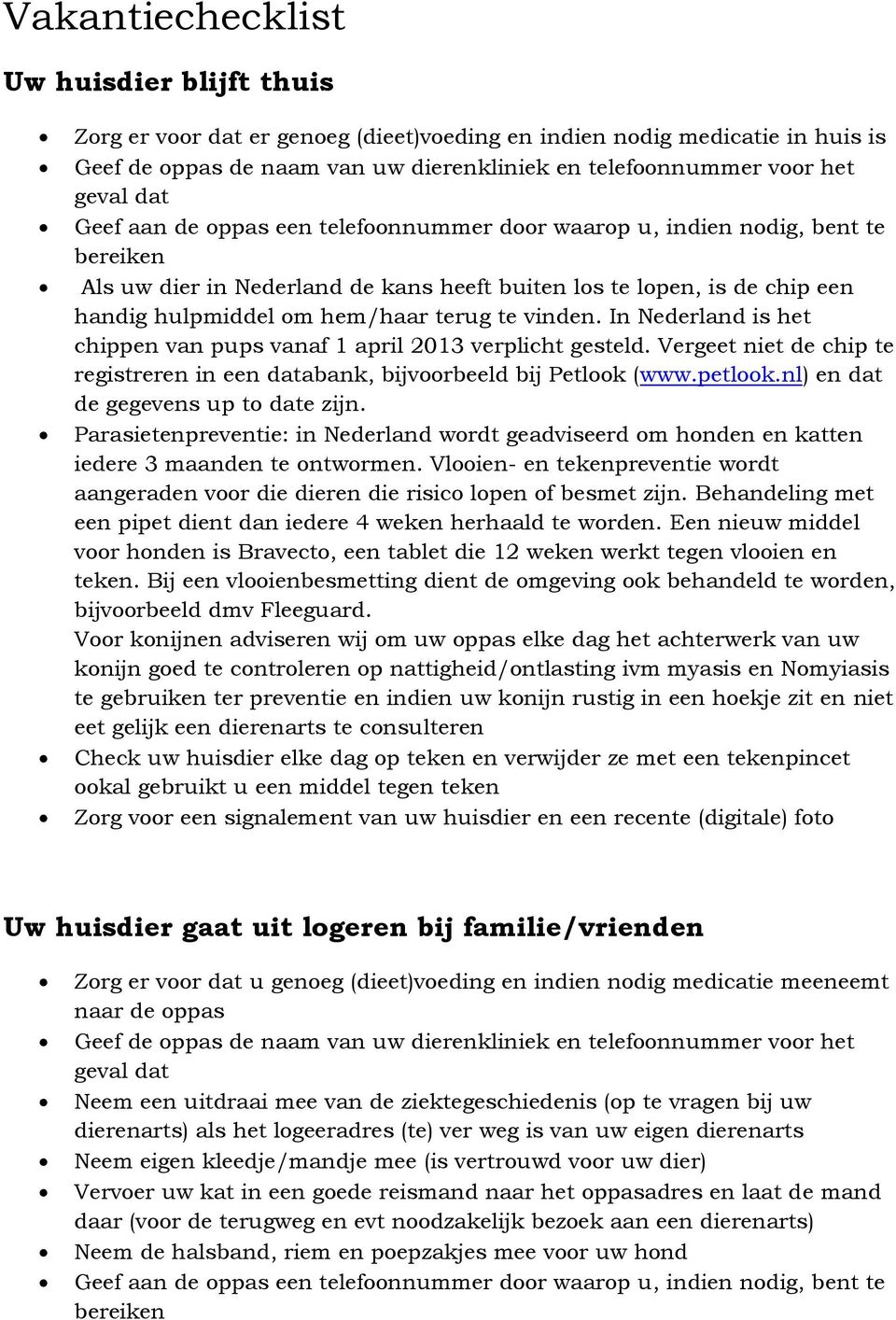 te vinden. In Nederland is het chippen van pups vanaf 1 april 2013 verplicht gesteld. Vergeet niet de chip te registreren in een databank, bijvoorbeeld bij Petlook (www.petlook.