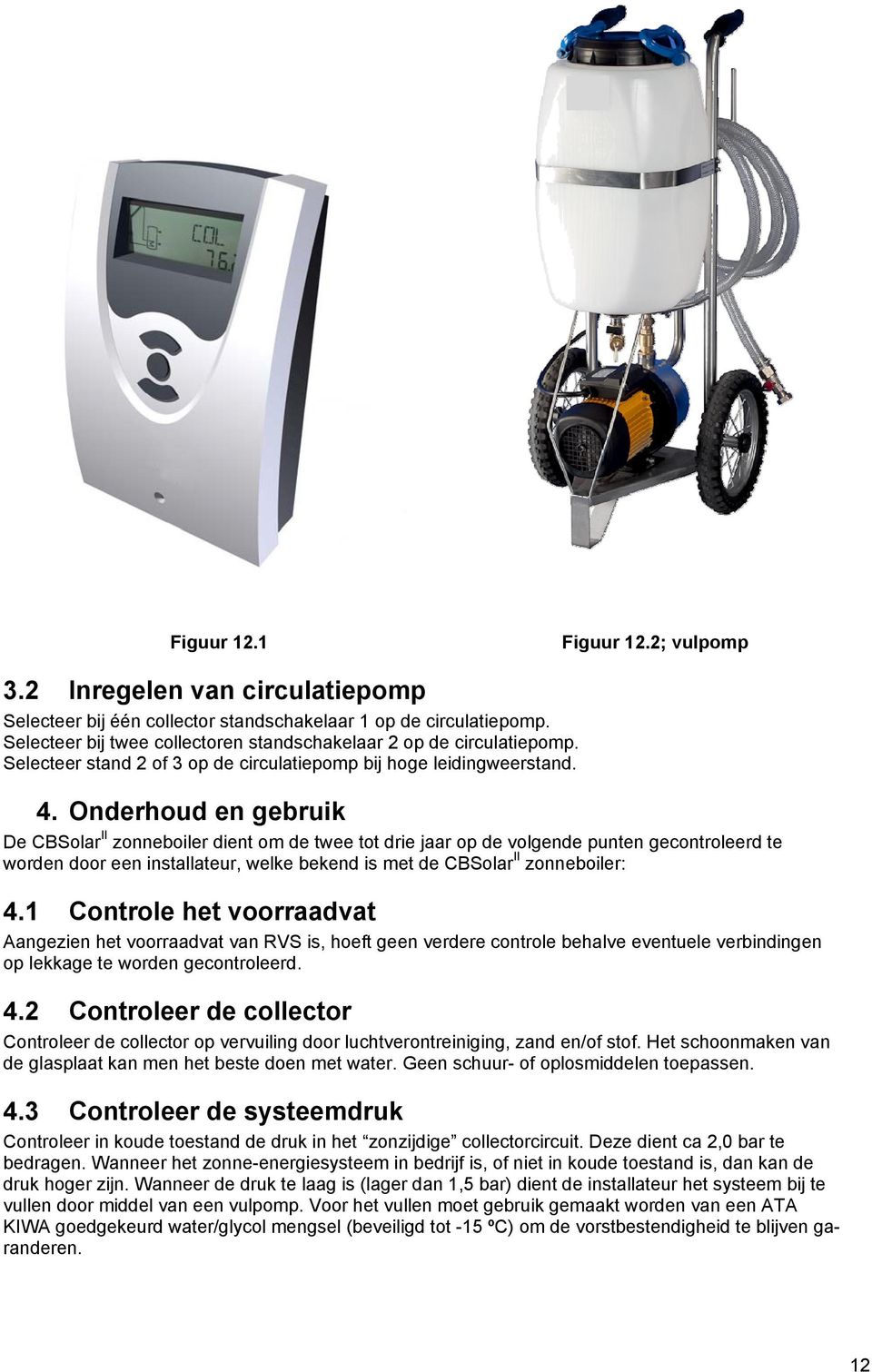 Onderhoud en gebruik De CBSolar II zonneboiler dient om de twee tot drie jaar op de volgende punten gecontroleerd te worden door een installateur, welke bekend is met de CBSolar II zonneboiler: 4.