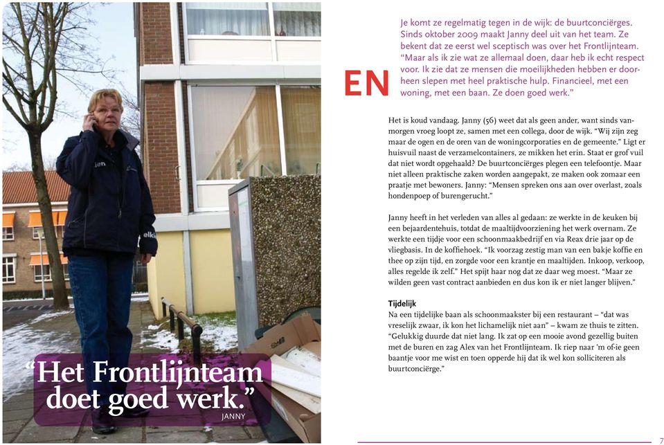 Financieel, met een woning, met een baan. Ze doen goed werk. Het is koud vandaag. Janny (56) weet dat als geen ander, want sinds vanmorgen vroeg loopt ze, samen met een collega, door de wijk.