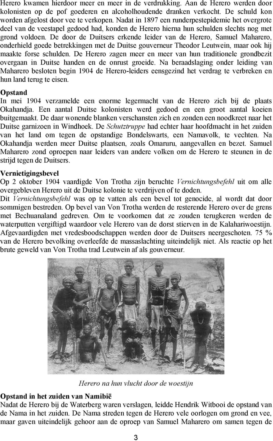 De door de Duitsers erkende leider van de Herero, Samuel Maharero, onderhield goede betrekkingen met de Duitse gouverneur Theodor Leutwein, maar ook hij maakte forse schulden.