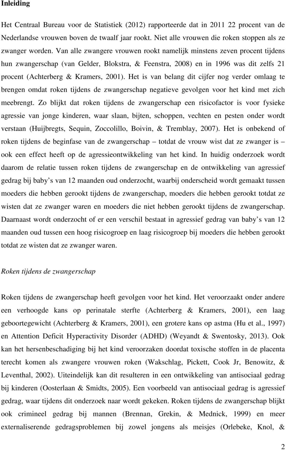 Van alle zwangere vrouwen rookt namelijk minstens zeven procent tijdens hun zwangerschap (van Gelder, Blokstra, & Feenstra, 2008) en in 1996 was dit zelfs 21 procent (Achterberg & Kramers, 2001).