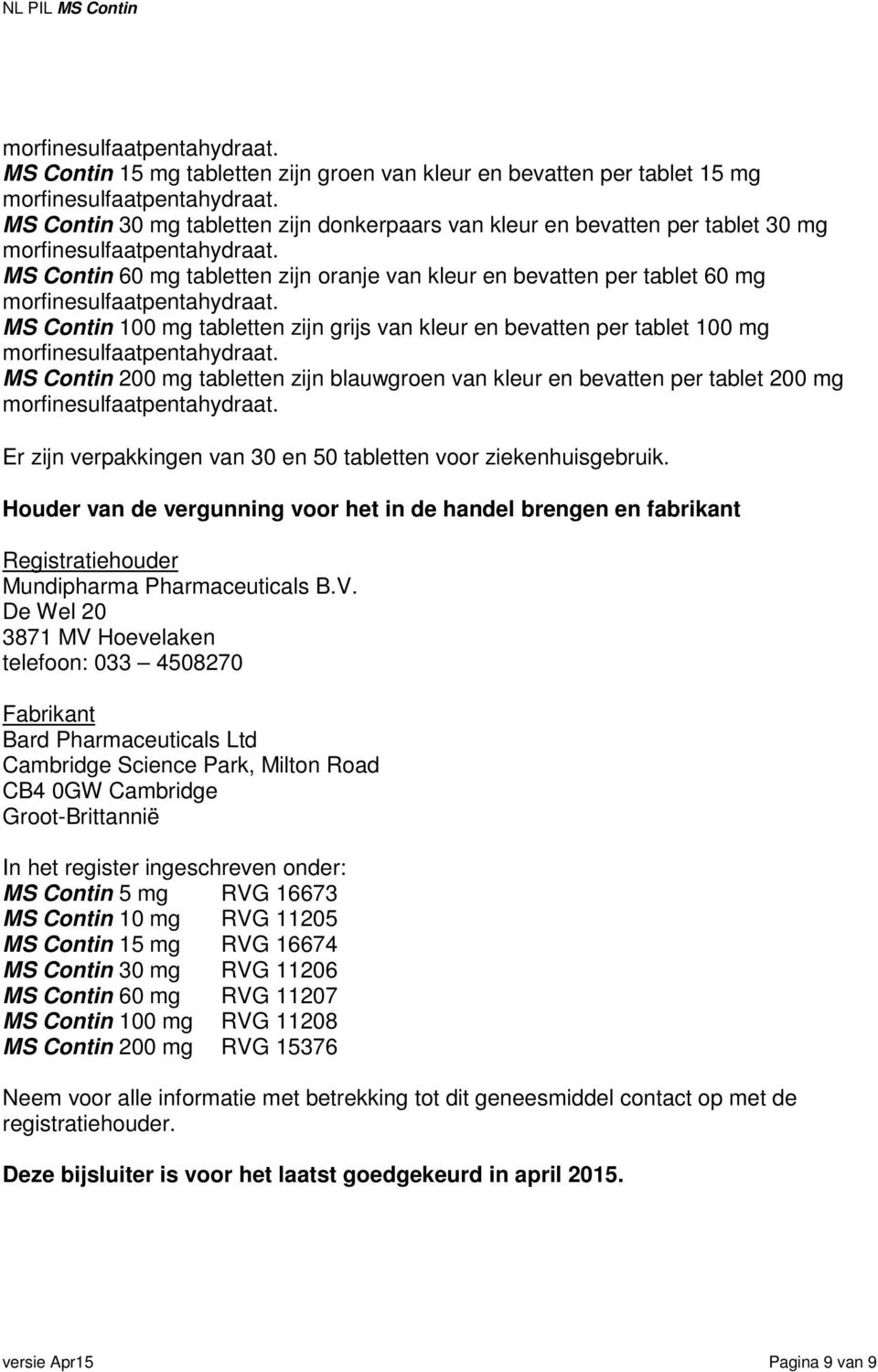 zijn verpakkingen van 30 en 50 tabletten voor ziekenhuisgebruik. Houder van de vergunning voor het in de handel brengen en fabrikant Registratiehouder Mundipharma Pharmaceuticals B.V.