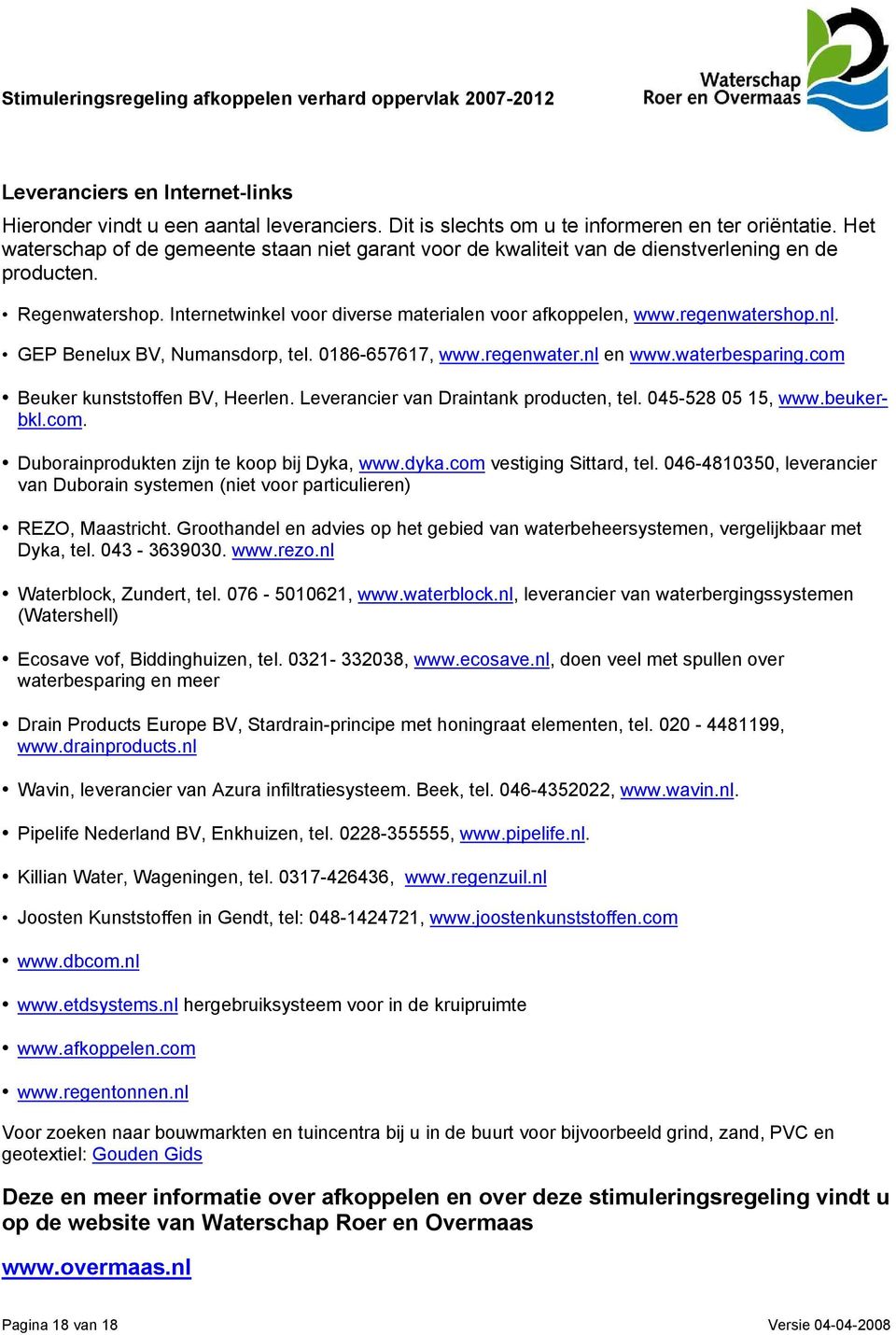 GEP Benelux BV, Numansdorp, tel. 0186-657617, www.regenwater.nl en www.waterbesparing.com Beuker kunststoffen BV, Heerlen. Leverancier van Draintank producten, tel. 045-528 05 15, www.beukerbkl.com. Duborainprodukten zijn te koop bij Dyka, www.