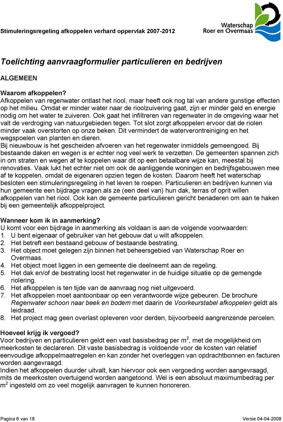 Ook gaat het infiltreren van regenwater in de omgeving waar het valt de verdroging van natuurgebieden tegen. Tot slot zorgt afkoppelen ervoor dat de riolen minder vaak overstorten op onze beken.