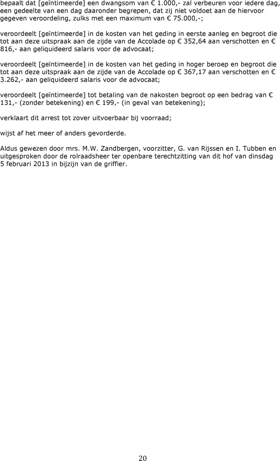 000,-; veroordeelt [geïntimeerde] in de kosten van het geding in eerste aanleg en begroot die tot aan deze uitspraak aan de zijde van de Accolade op 352,64 aan verschotten en 816,- aan geliquideerd