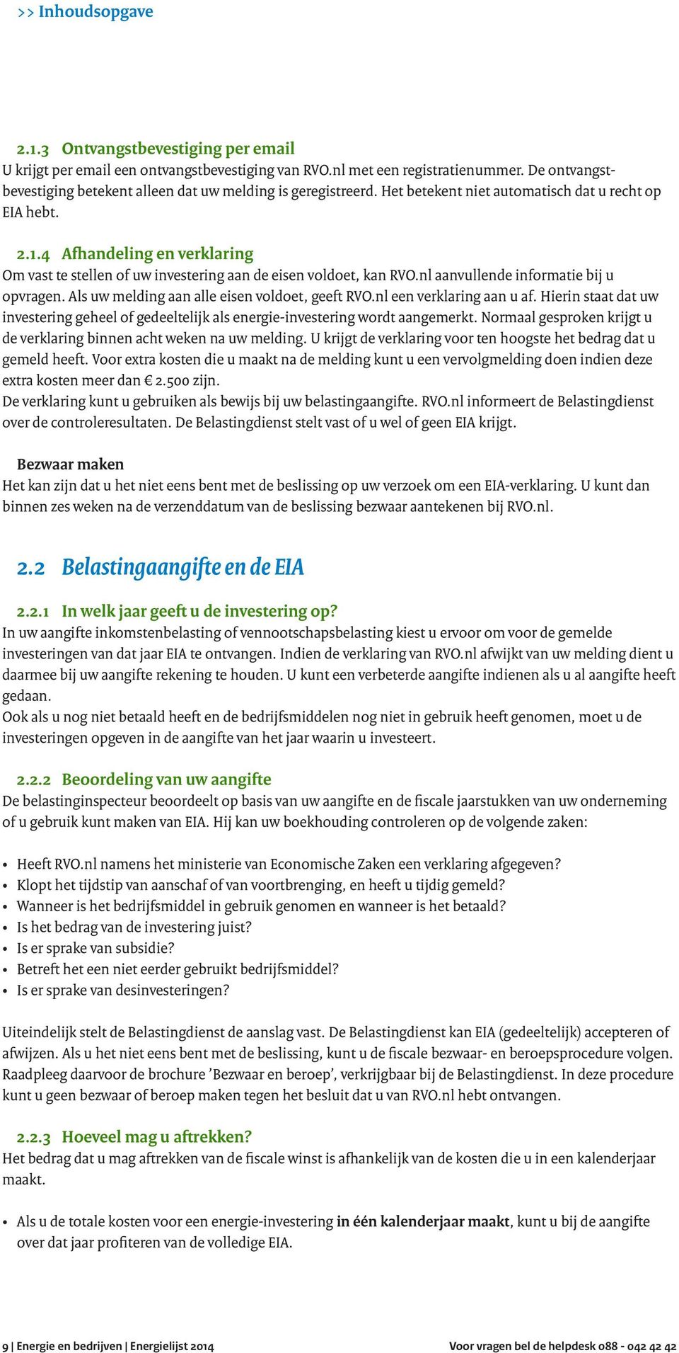 4 Afhandeling en verklaring Om vast te stellen of uw investering aan de eisen voldoet, kan RVO.nl aanvullende informatie bij u opvragen. Als uw melding aan alle eisen voldoet, geeft RVO.