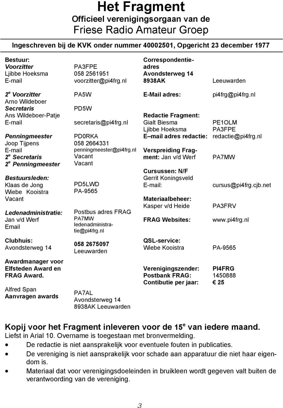 nl Correspondentieadres Avondsterweg 14 8938AK Leeuwarden 2 e Voorzitter Arno Wildeboer Secretaris Ans Wildeboer-Patje E-mail Penningmeester Joop Tijpens E-mail 2 e Secretaris 2 e Penningmeester