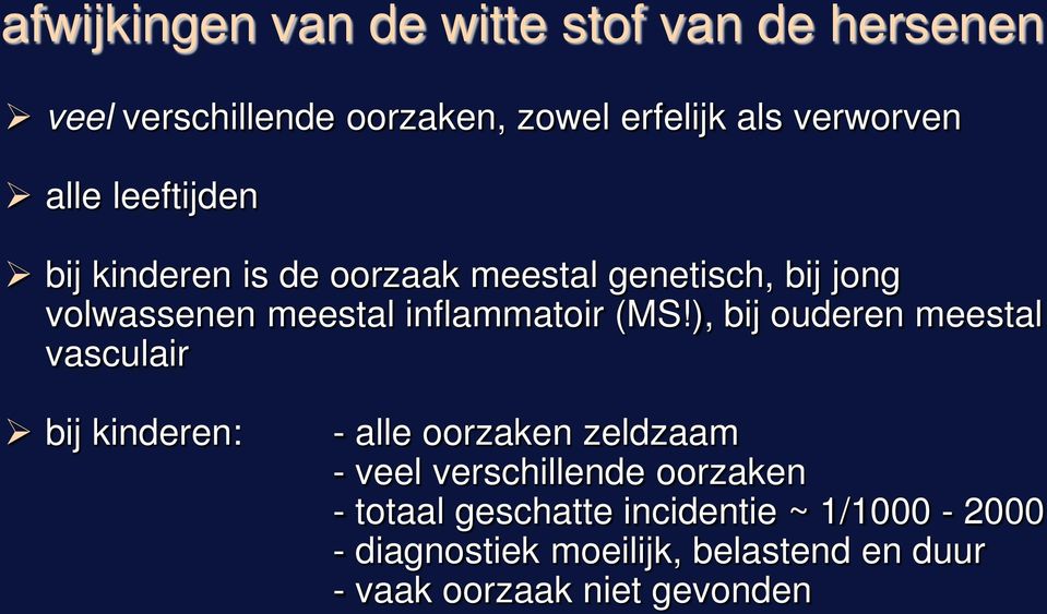 (MS!), bij ouderen meestal vasculair bij kinderen: - alle oorzaken zeldzaam - veel verschillende oorzaken