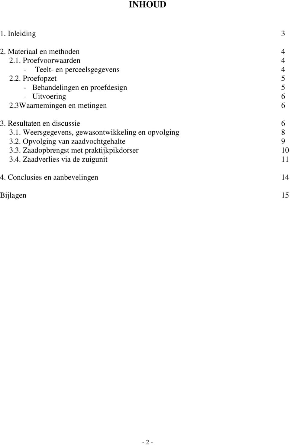 2. Opvolging van zaadvochtgehalte 9 3.3. Zaadopbrengst met praktijkpikdorser 10 3.4.