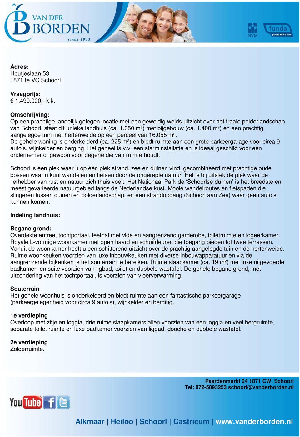 650 m³) met bijgebouw (ca. 1.400 m³) en een prachtig aangelegde tuin met hertenweide op een perceel van 16.055 m². De gehele woning is onderkelderd (ca.