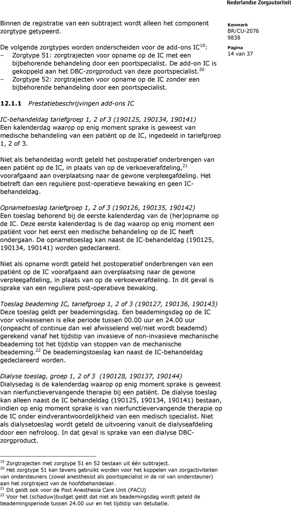 De add-on IC is gekoppeld aan het DBC-zorgproduct van deze poortspecialist. 20 Zorgtype 52: zorgtrajecten voor opname op de IC zonder een bijbehorende behandeling door een poortspecialist.