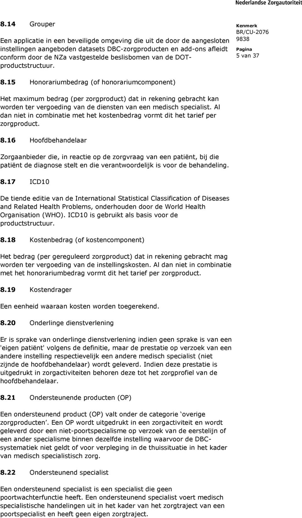 15 Honorariumbedrag (of honorariumcomponent) Het maximum bedrag (per zorgproduct) dat in rekening gebracht kan worden ter vergoeding van de diensten van een medisch specialist.