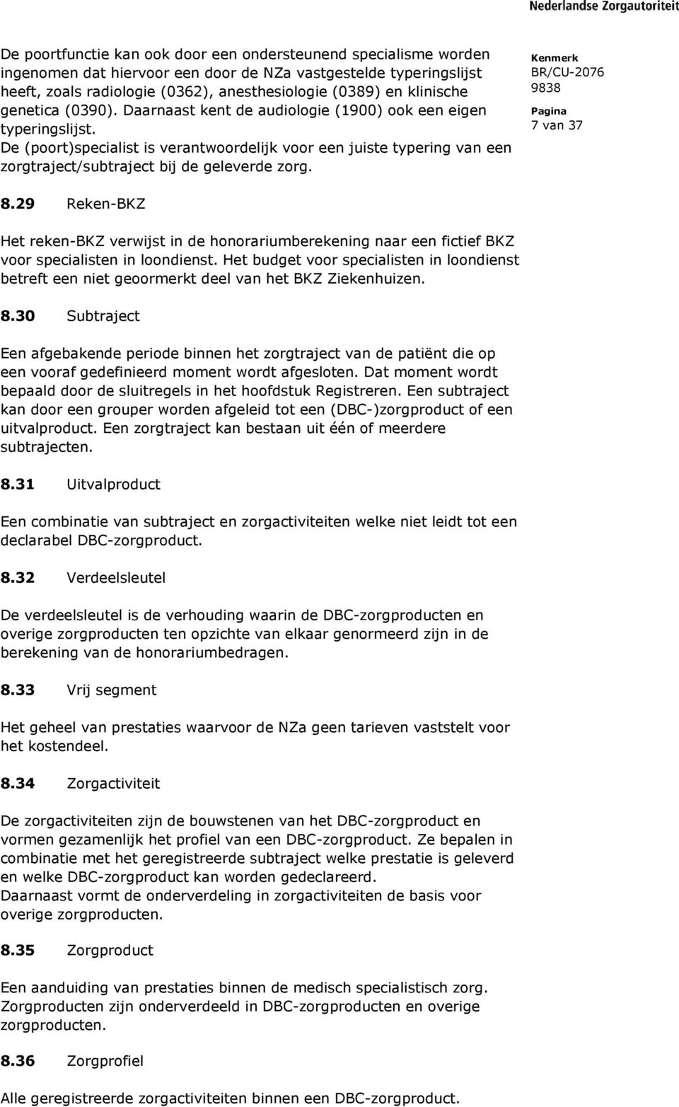 De (poort)specialist is verantwoordelijk voor een juiste typering van een zorgtraject/subtraject bij de geleverde zorg. 7 van 37 8.