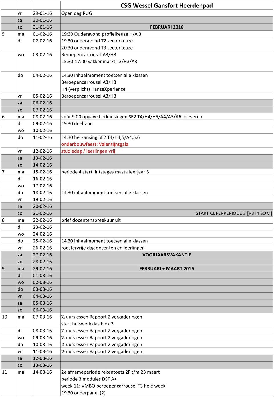 za 06-02-16 zo 07-02-16 6 ma 08-02-16 vóór 9.00 opgave herkansingen SE2 T4/H4/H5/A4/A5/A6 inleveren di 09-02-16 19.30 deelraad wo 10-02-16 do 11-02-16 14.