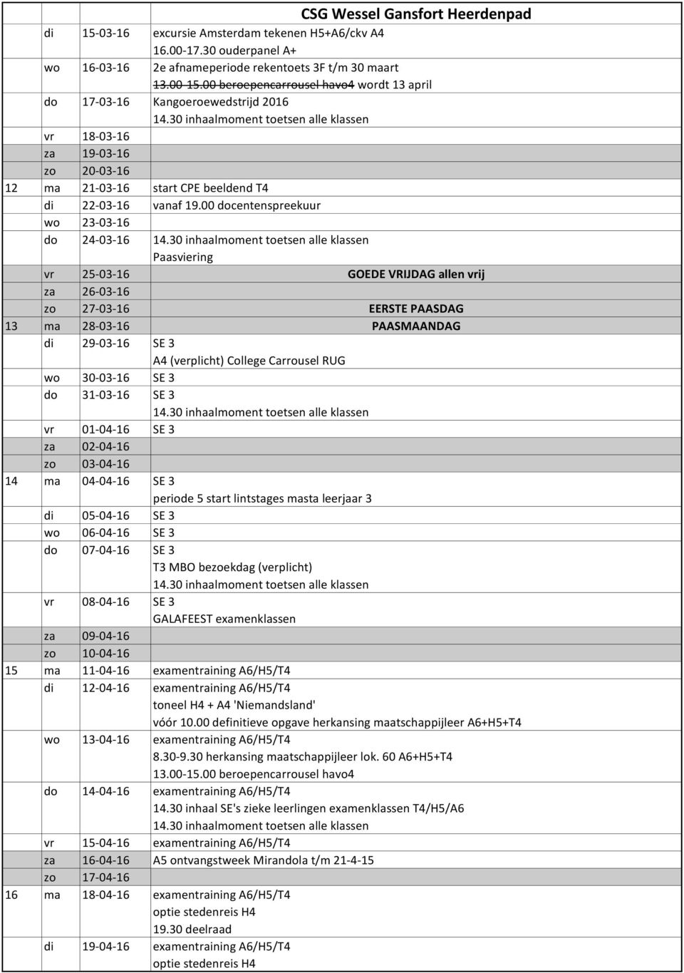 00 docentenspreekuur wo 23-03-16 do 24-03-16 Paasviering vr 25-03-16 GOEDE VRIJDAG allen vrij za 26-03-16 zo 27-03-16 EERSTE PAASDAG 13 ma 28-03-16 PAASMAANDAG di 29-03-16 SE 3 A4 (verplicht) College