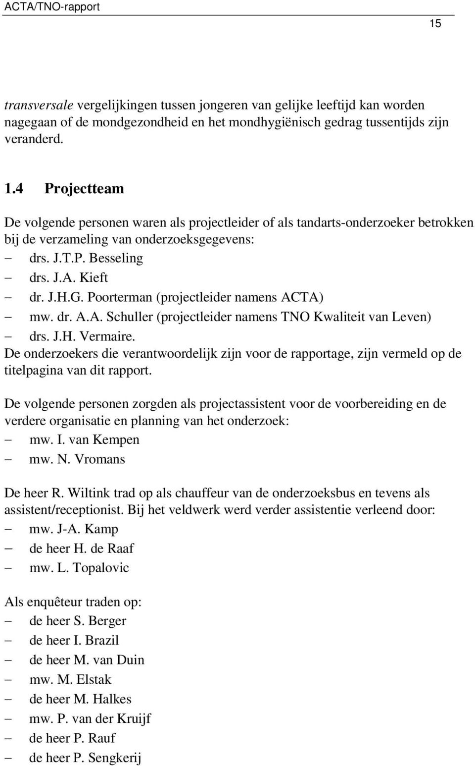 Poorterman (projectleider namens ACTA) mw. dr. A.A. Schuller (projectleider namens TNO Kwaliteit van Leven) drs. J.H. Vermaire.