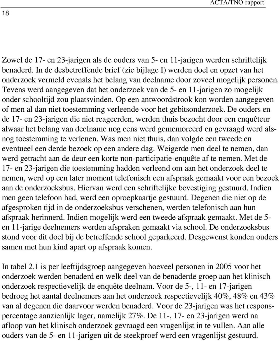 Tevens werd aangegeven dat het onderzoek van de 5- en 11-jarigen zo mogelijk onder schooltijd zou plaatsvinden.