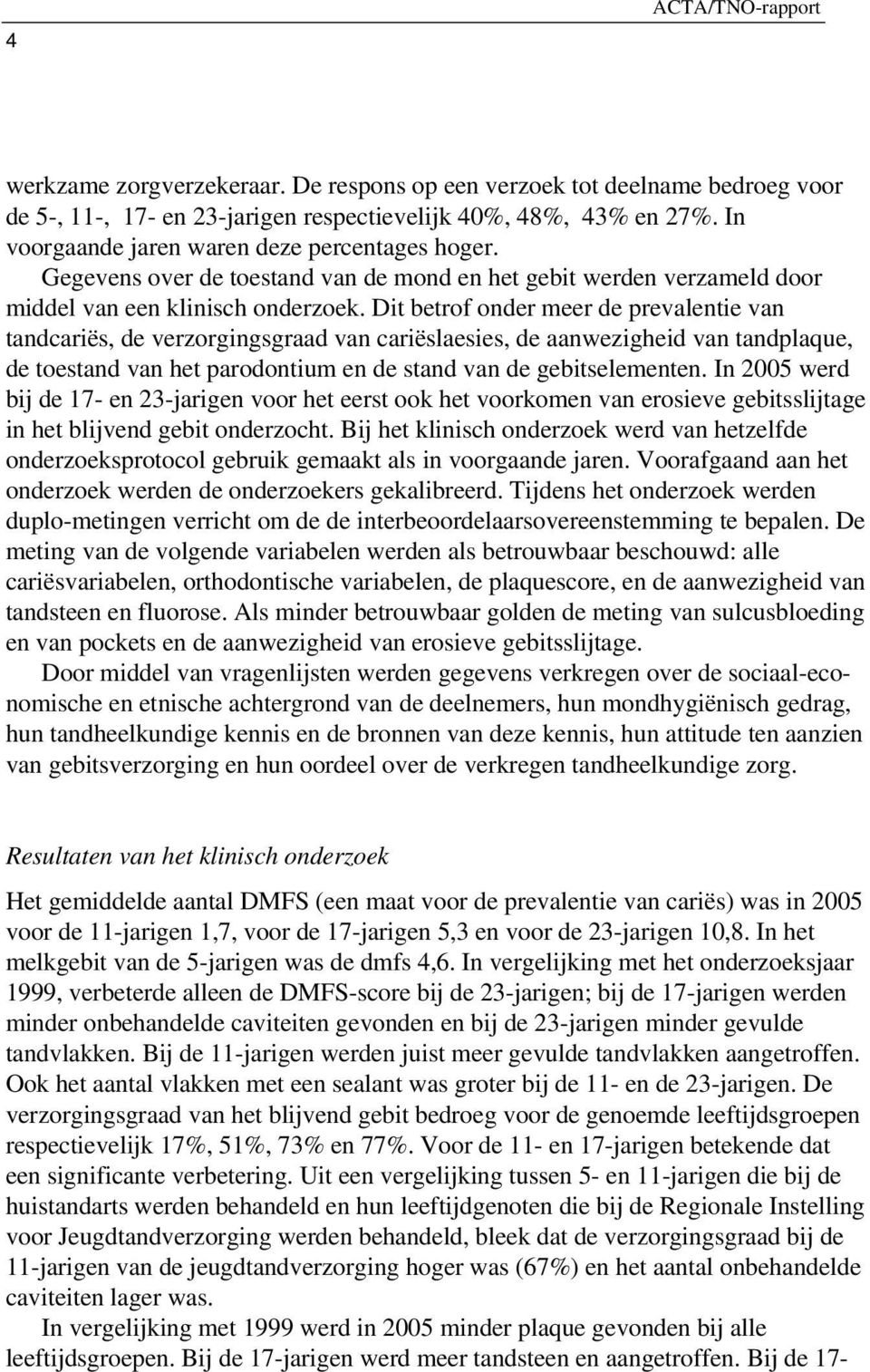 Dit betrof onder meer de prevalentie van tandcariës, de verzorgingsgraad van cariëslaesies, de aanwezigheid van tandplaque, de toestand van het parodontium en de stand van de gebitselementen.