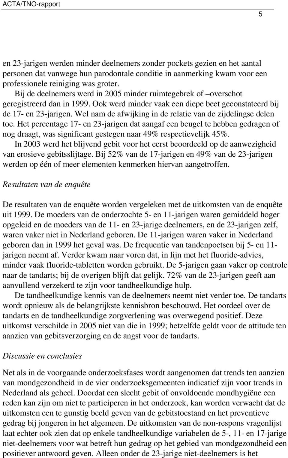 Wel nam de afwijking in de relatie van de zijdelingse delen toe.