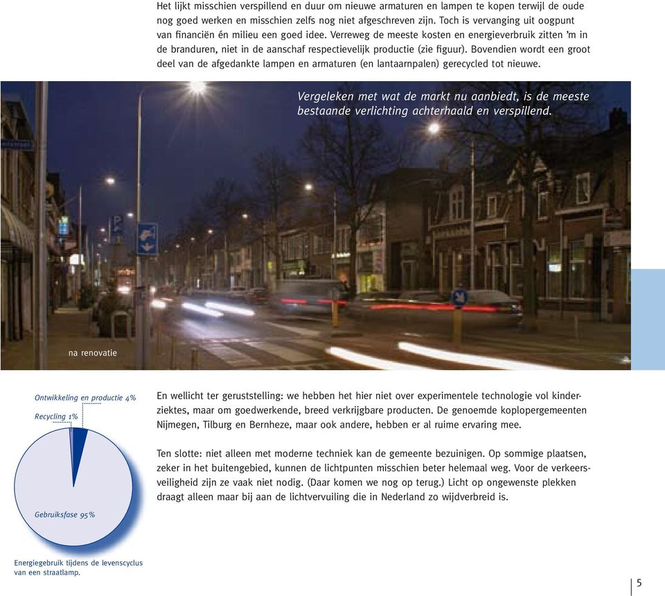 Bovendien wordt een groot deel van de afgedankte lampen en armaturen (en lantaarnpalen) gerecycled tot nieuwe.