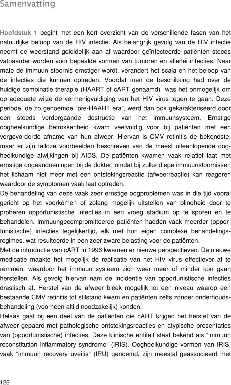 Naar mate de immuun stoornis ernstiger wordt, verandert het scala en het beloop van de infecties die kunnen optreden.