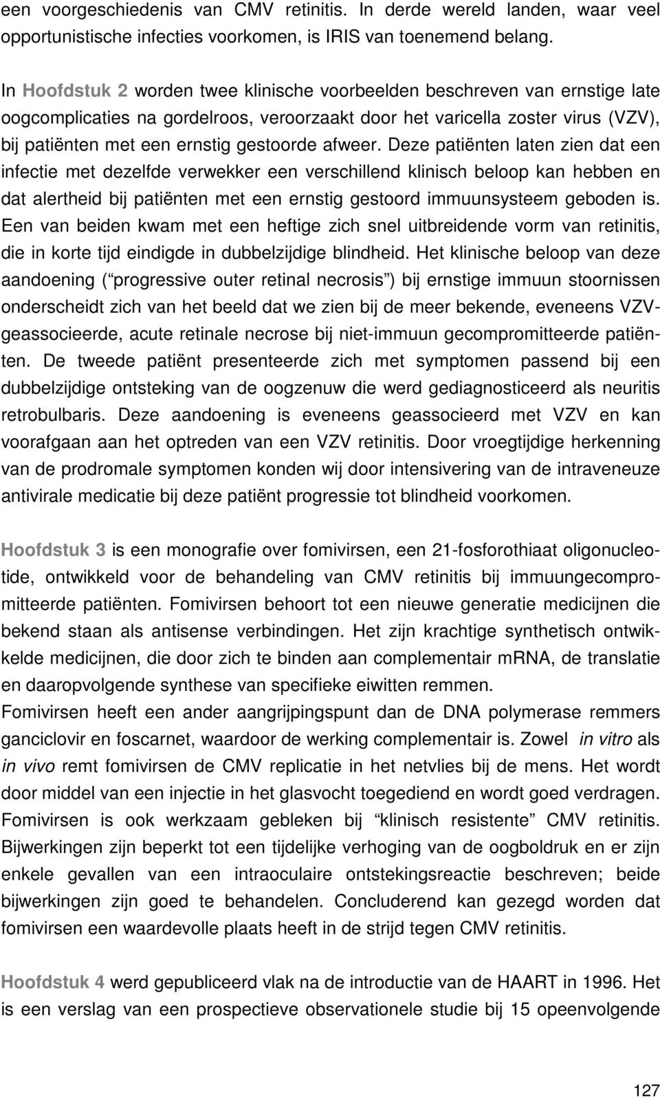 afweer. Deze patiënten laten zien dat een infectie met dezelfde verwekker een verschillend klinisch beloop kan hebben en dat alertheid bij patiënten met een ernstig gestoord immuunsysteem geboden is.