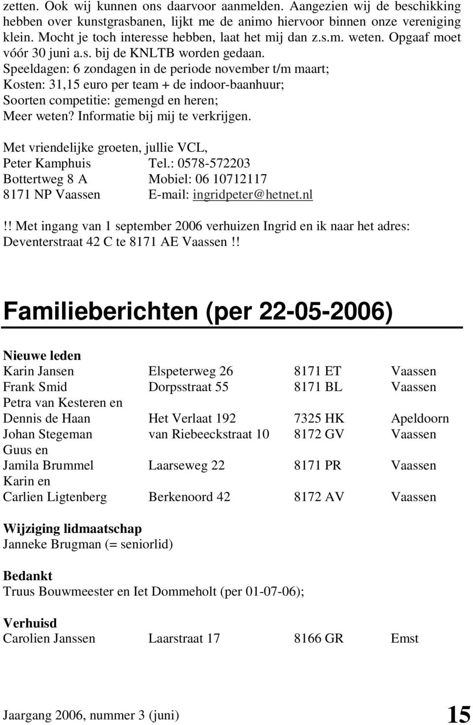 Speeldagen: 6 zondagen in de periode november t/m maart; Kosten: 31,15 euro per team + de indoor-baanhuur; Soorten competitie: gemengd en heren; Meer weten? Informatie bij mij te verkrijgen.