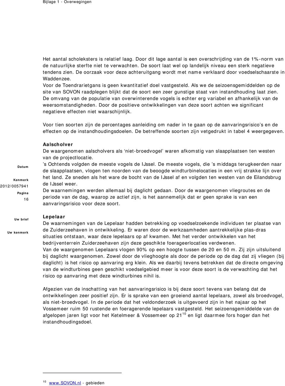 Voor de Toendrarietgans is geen kwantitatief doel vastgesteld. Als we de seizoensgemiddelden op de site van SOVON raadplegen blijkt dat de soort een zeer gunstige staat van instandhouding laat zien.